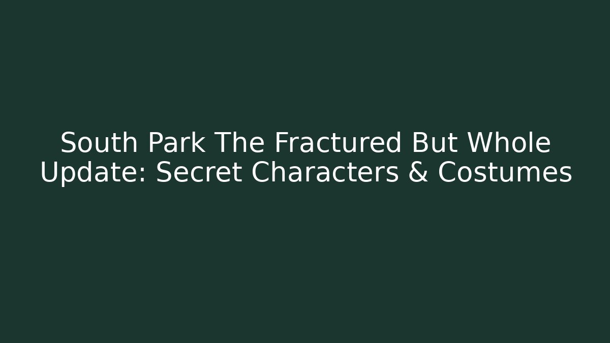 South Park The Fractured But Whole Update: Secret Characters & Costumes