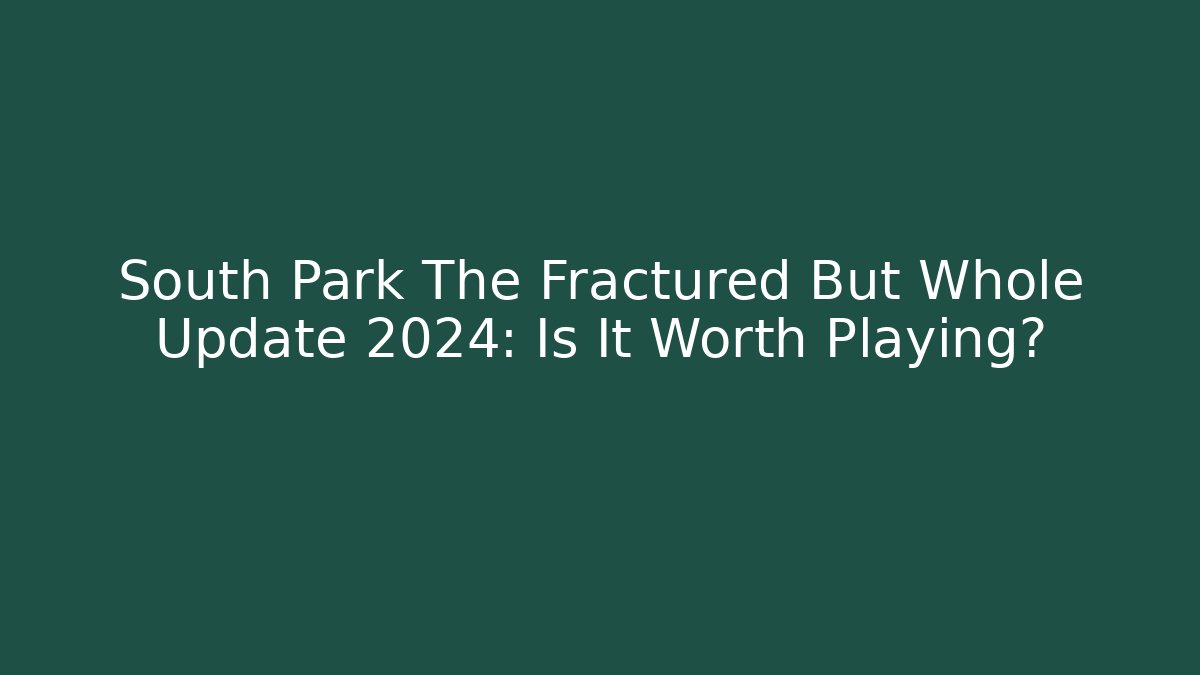 South Park The Fractured But Whole Update 2024: Is It Worth Playing?