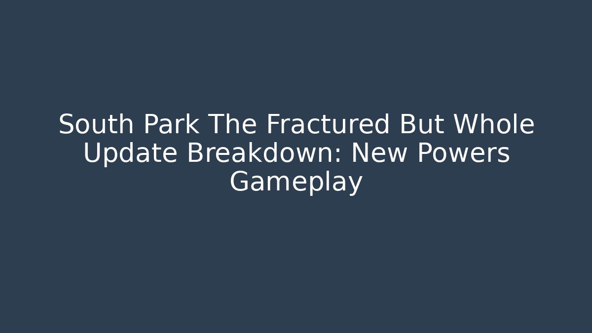 South Park The Fractured But Whole Update Breakdown: New Powers Gameplay