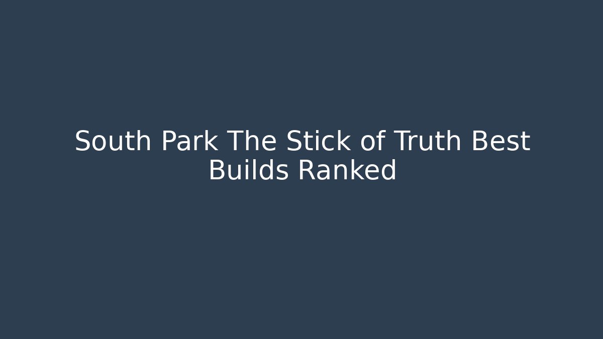 South Park The Stick of Truth Best Builds Ranked