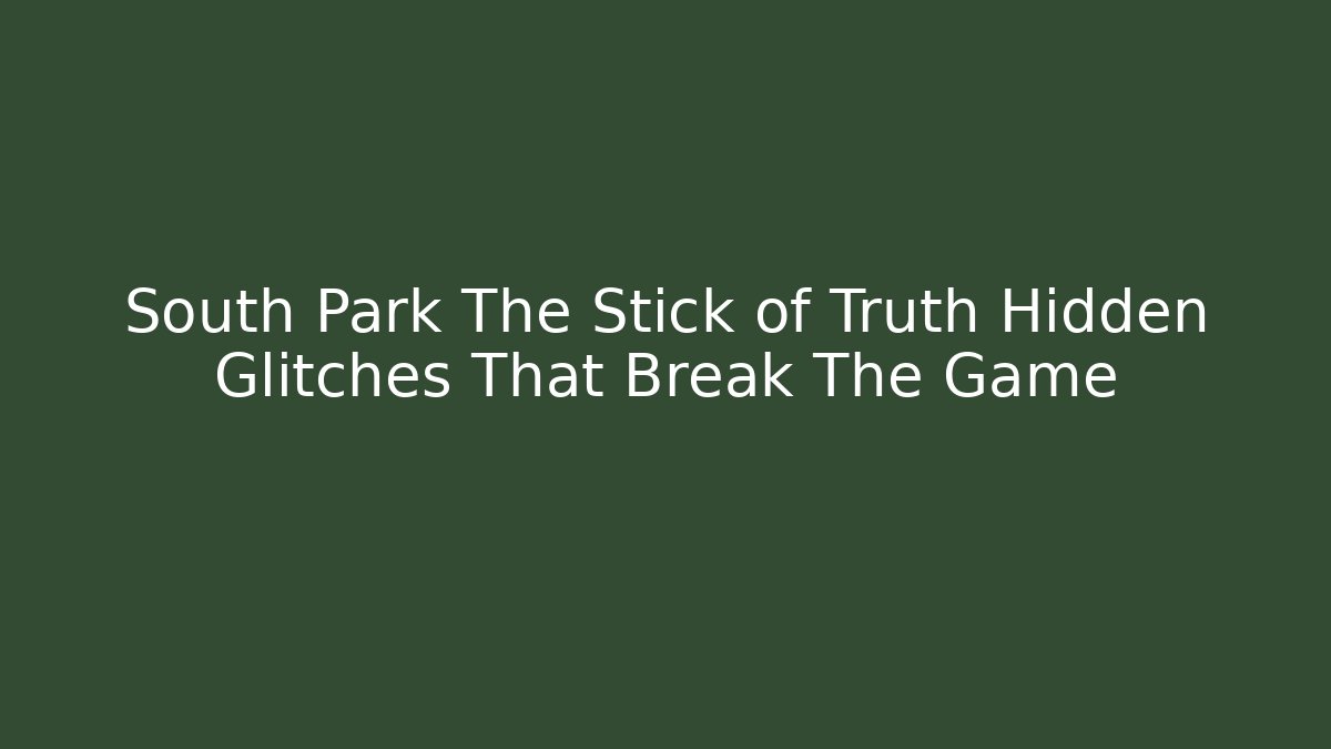South Park The Stick of Truth Hidden Glitches That Break The Game