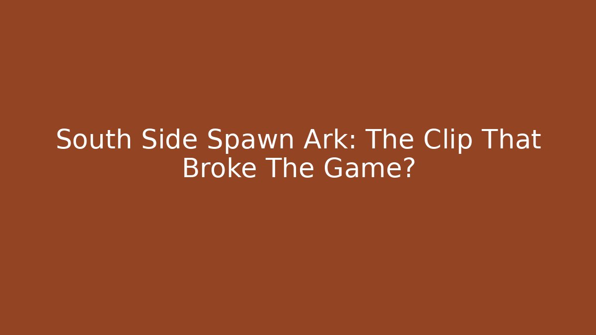 South Side Spawn Ark: The Clip That Broke The Game?