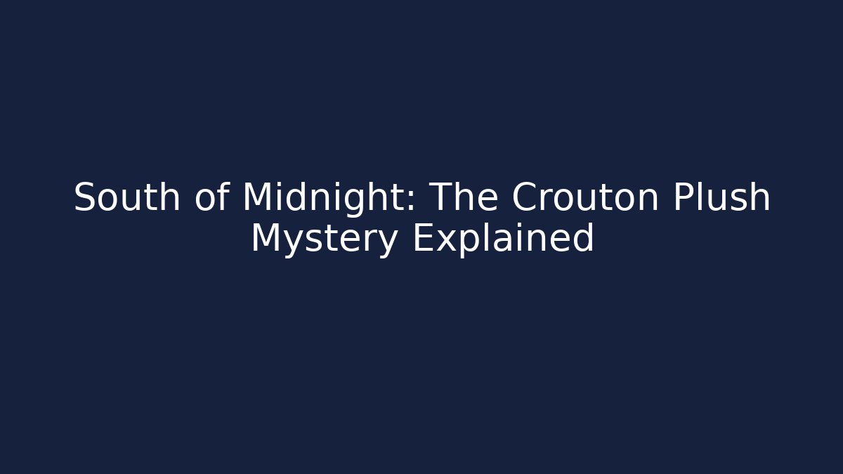 South of Midnight: The Crouton Plush Mystery Explained