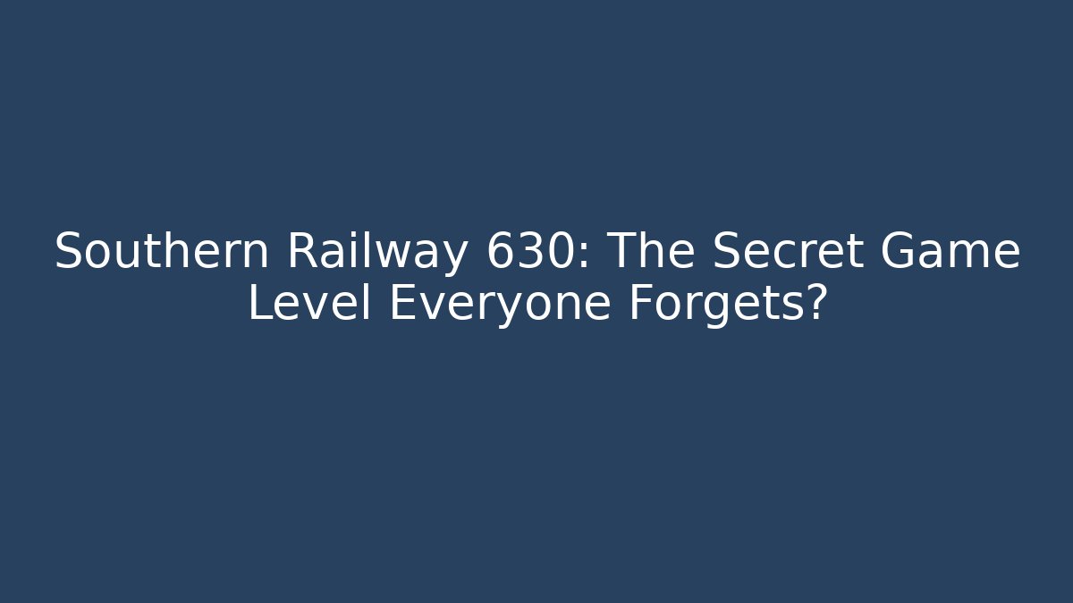 Southern Railway 630: The Secret Game Level Everyone Forgets?