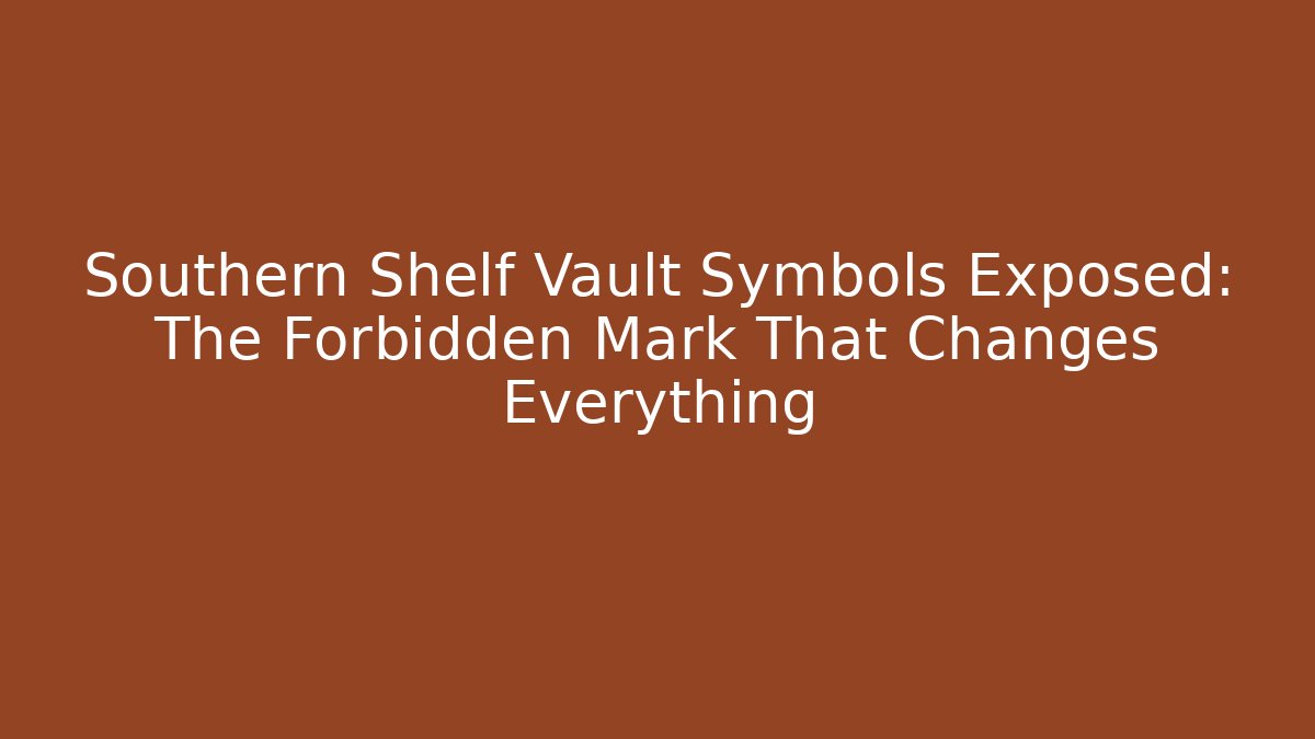 Southern Shelf Vault Symbols Exposed: The Forbidden Mark That Changes Everything