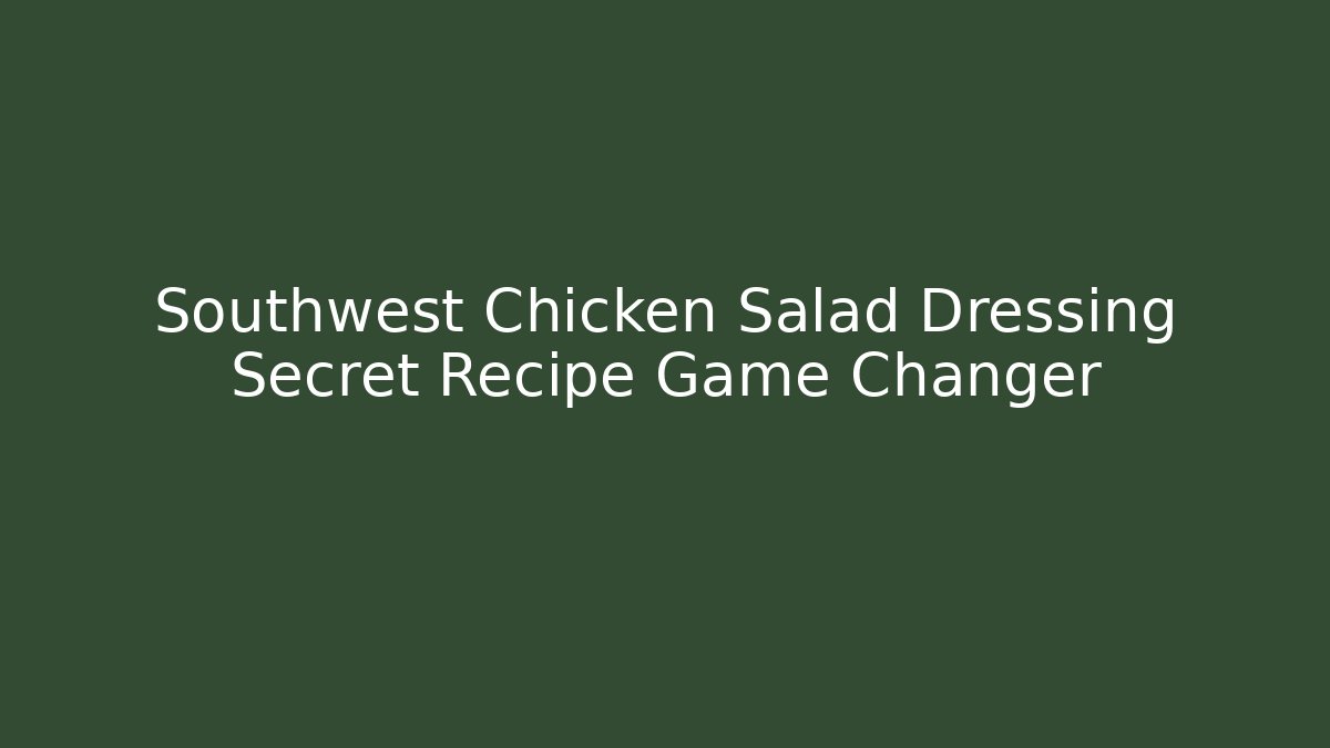Southwest Chicken Salad Dressing Secret Recipe Game Changer