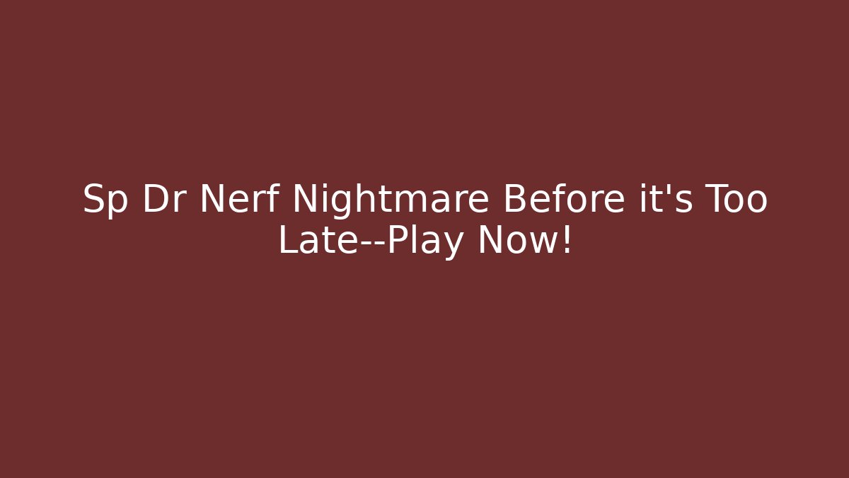 Sp Dr Nerf Nightmare Before it’s Too Late—Play Now! - Critter Realm