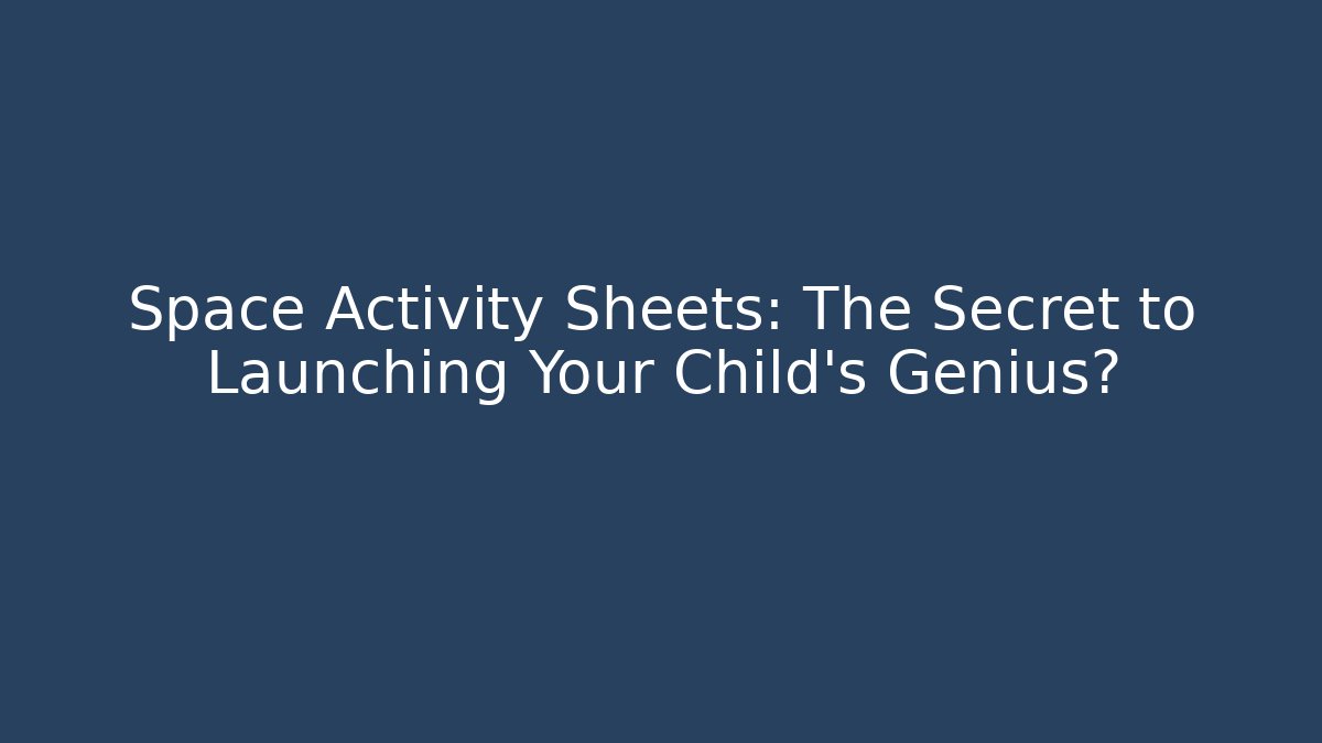 Space Activity Sheets: The Secret to Launching Your Child's Genius? - Critter Realm