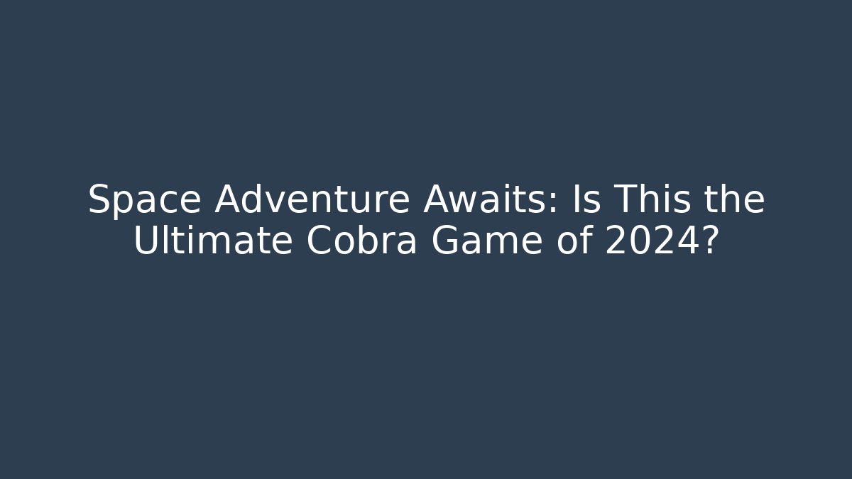 Space Adventure Awaits: Is This the Ultimate Cobra Game of 2024? - Critter Realm