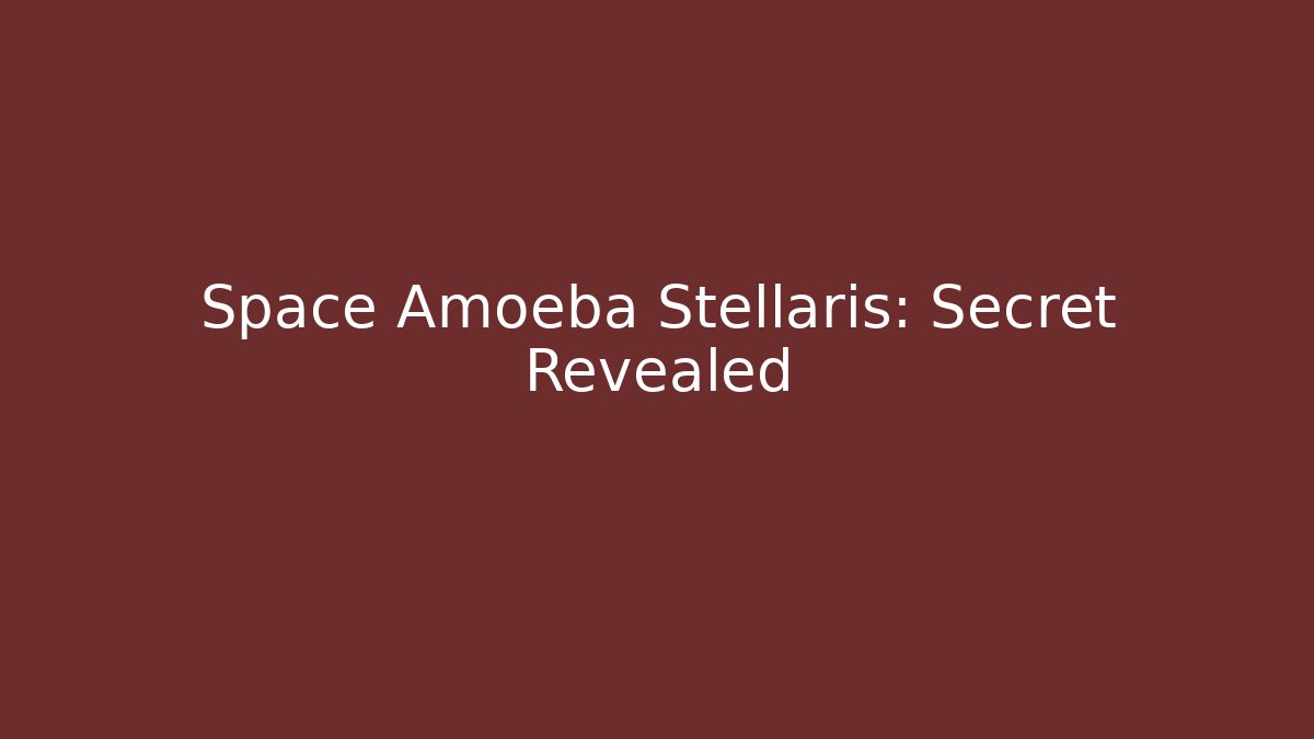 Space Amoeba Stellaris: Secret Revealed - Critter Realm