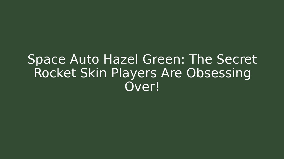 Space Auto Hazel Green: The Secret Rocket Skin Players Are Obsessing Over!