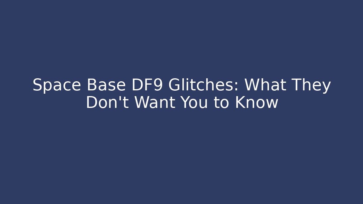 Space Base DF9 Glitches: What They Don't Want You to Know