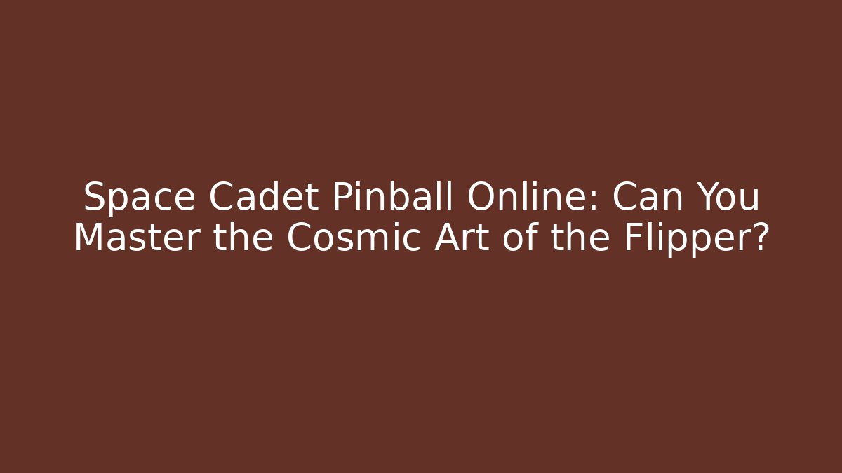 Space Cadet Pinball Online: Can You Master the Cosmic Art of the Flipper?