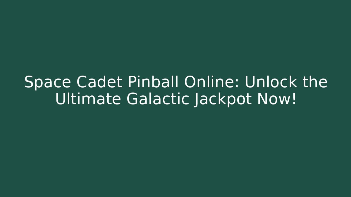 Space Cadet Pinball Online: Unlock the Ultimate Galactic Jackpot Now!