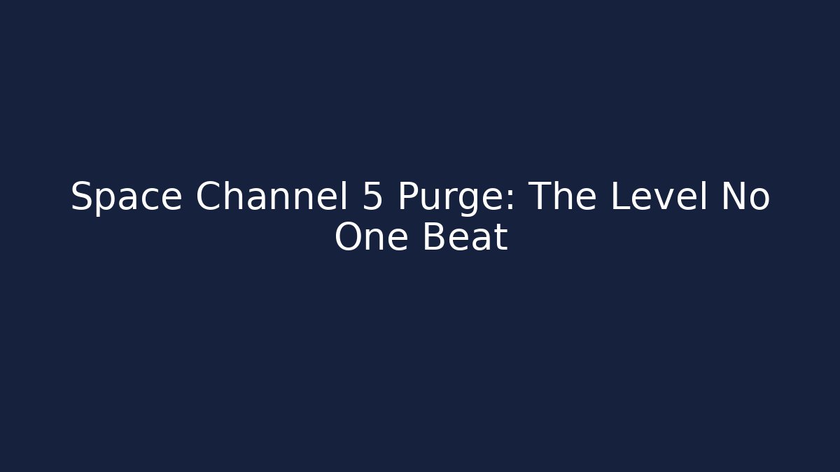 Space Channel 5 Purge: The Level No One Beat