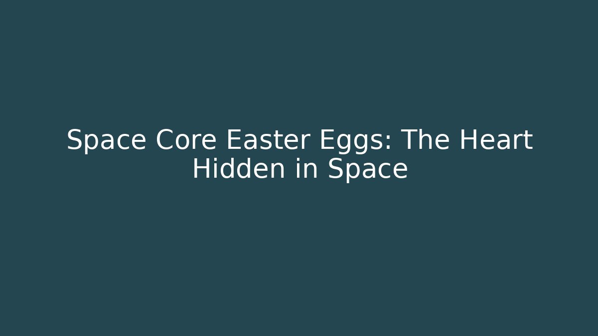 Space Core Easter Eggs: The Heart Hidden in Space