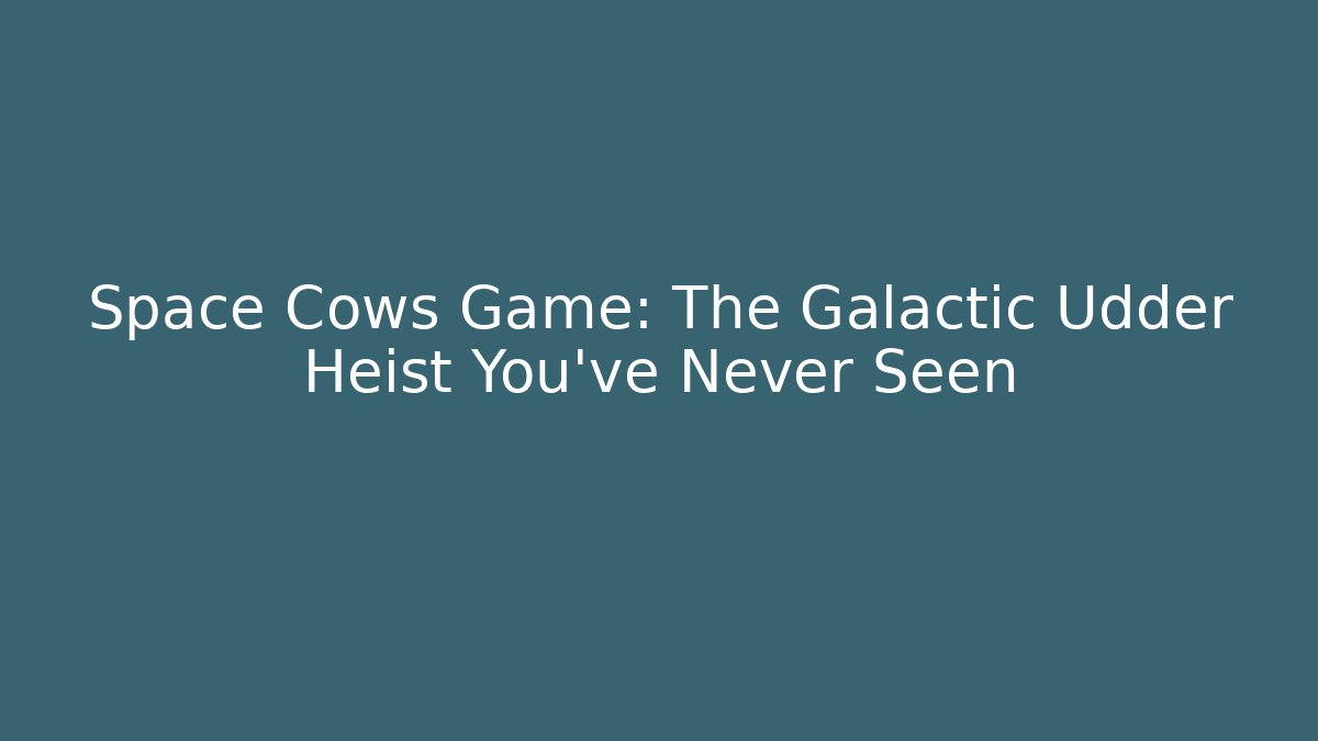 Space Cows Game: The Galactic Udder Heist You’ve Never Seen