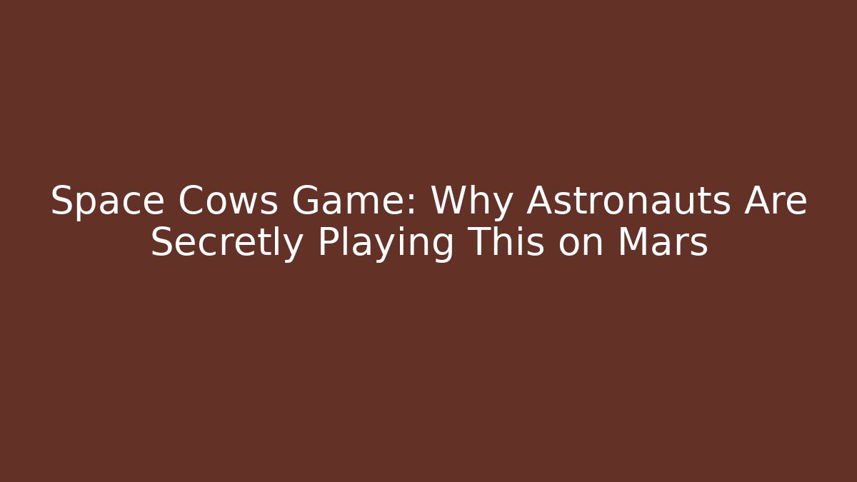 Space Cows Game: Why Astronauts Are Secretly Playing This on Mars