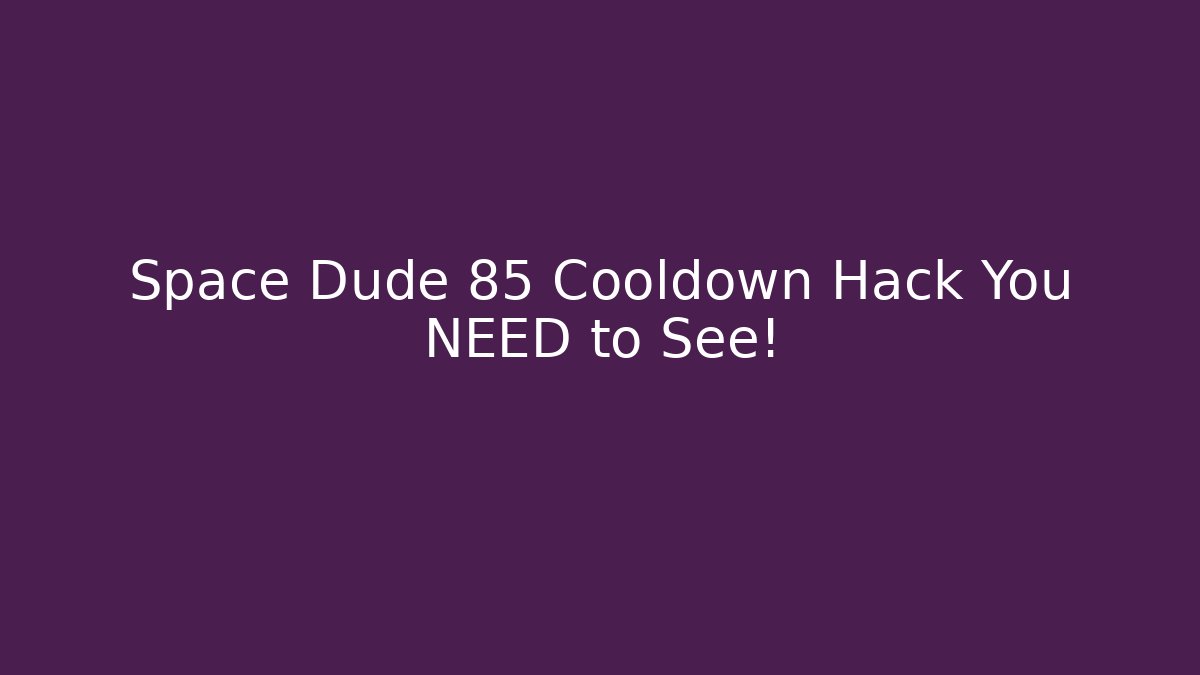 Space Dude 85 Cooldown Hack You NEED to See!