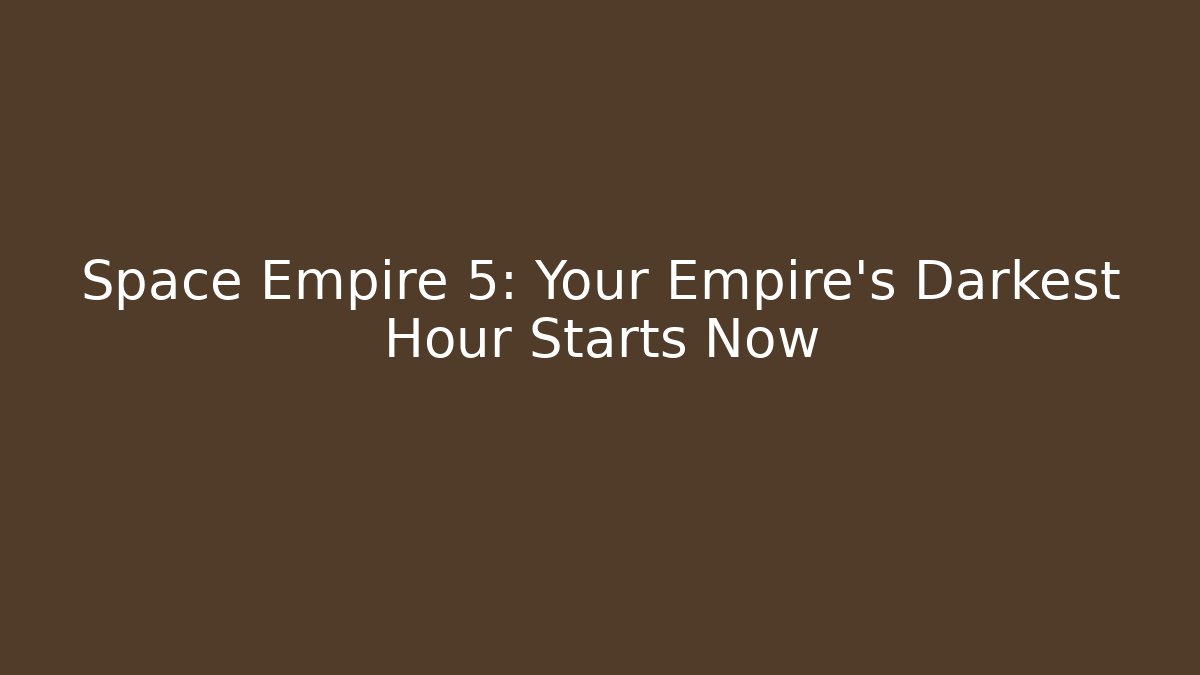 Space Empire 5: Your Empire's Darkest Hour Starts Now