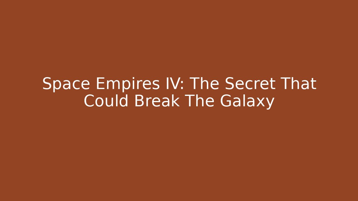 Space Empires IV: The Secret That Could Break The Galaxy