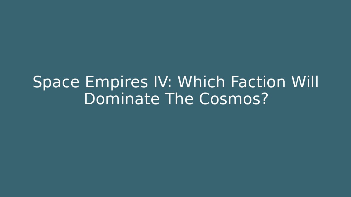 Space Empires IV: Which Faction Will Dominate The Cosmos?