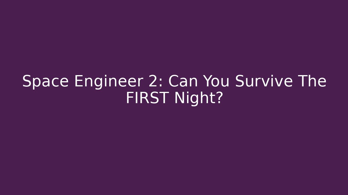 Space Engineer 2: Can You Survive The FIRST Night?