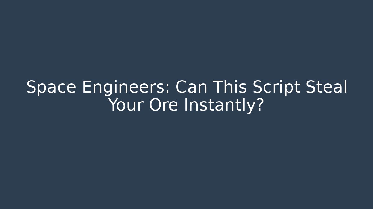 Space Engineers: Can This Script Steal Your Ore Instantly?