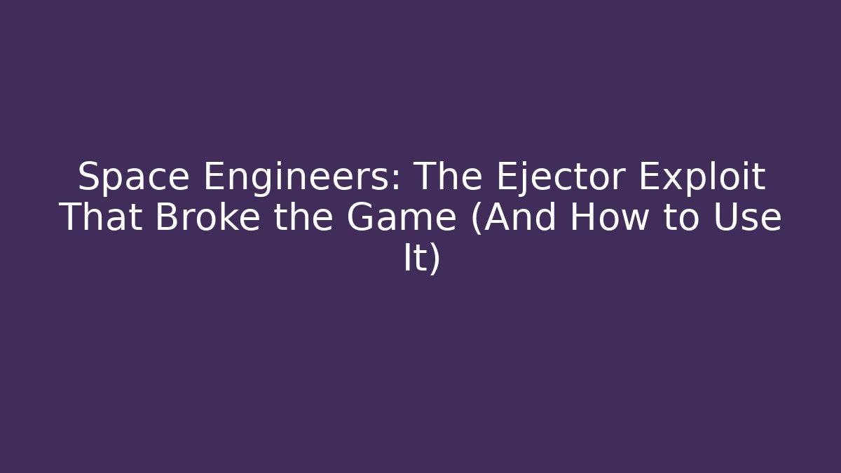 Space Engineers: The Ejector Exploit That Broke the Game (And How to Use It)