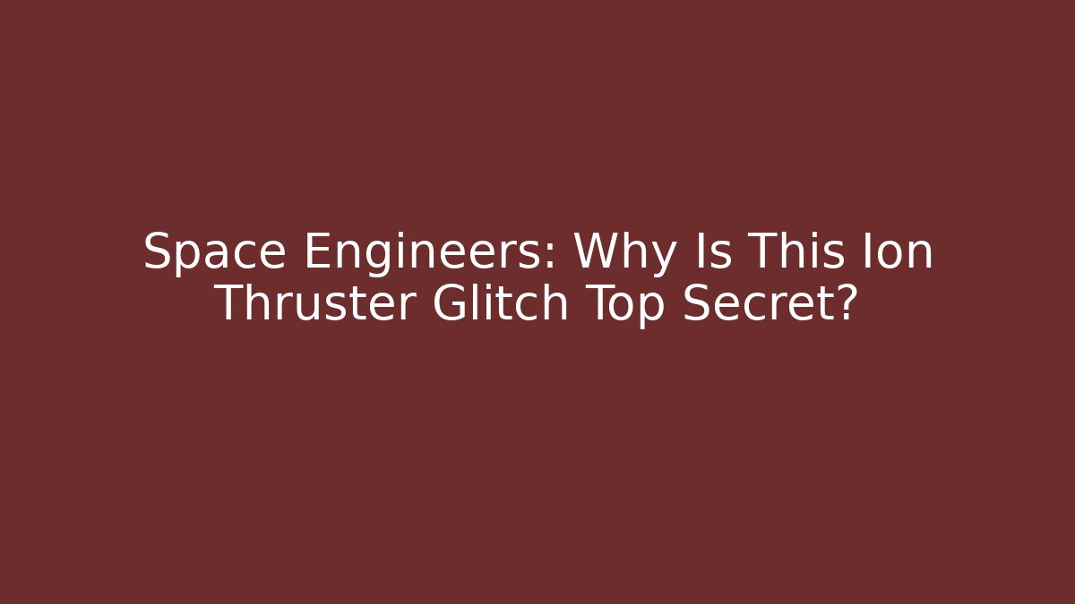 Space Engineers: Why Is This Ion Thruster Glitch Top Secret?