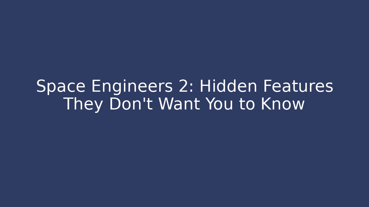 Space Engineers 2: Hidden Features They Don't Want You to Know