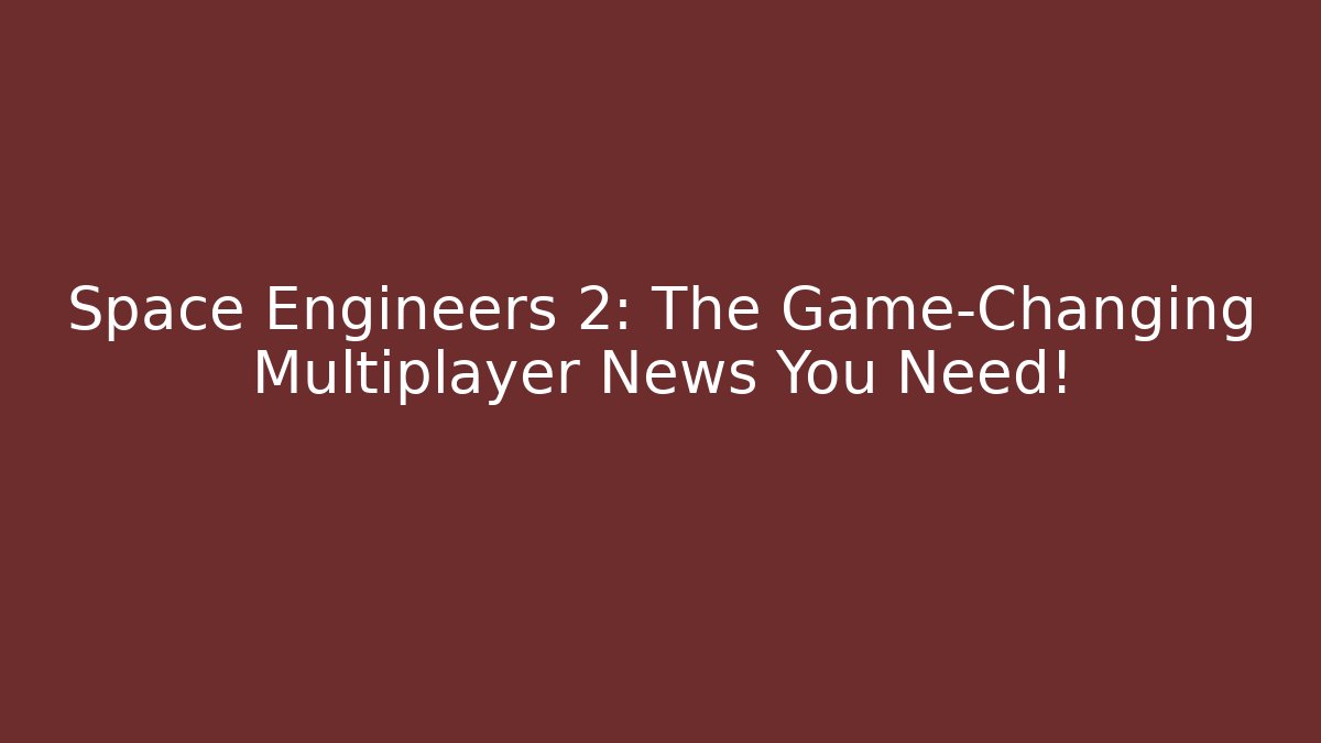 Space Engineers 2: The Game-Changing Multiplayer News You Need! - Critter Realm