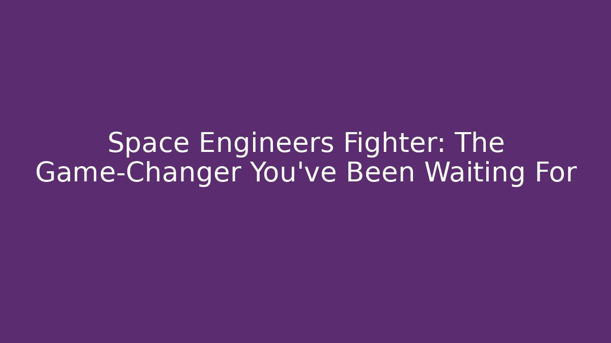 Space Engineers Fighter: The Game-Changer You’ve Been Waiting For