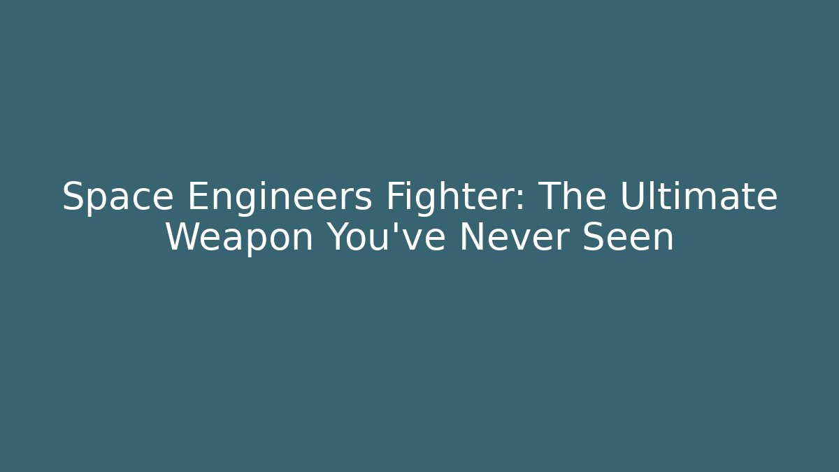 Space Engineers Fighter: The Ultimate Weapon You’ve Never Seen