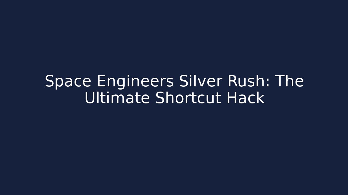 Space Engineers Silver Rush: The Ultimate Shortcut Hack