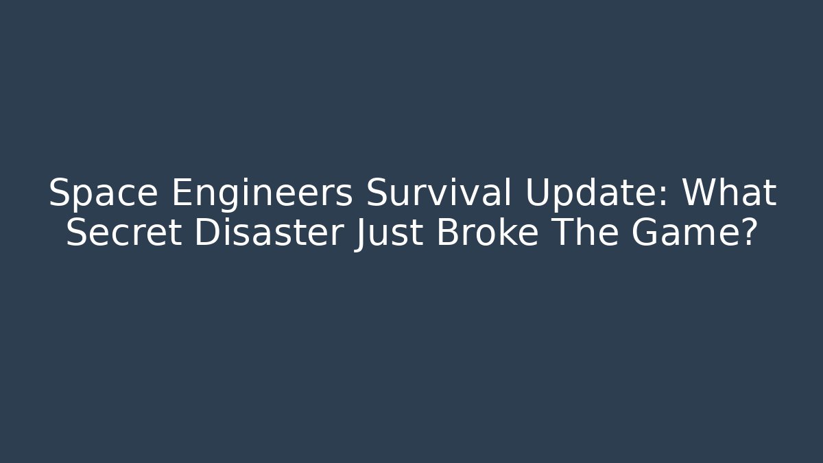 Space Engineers Survival Update: What Secret Disaster Just Broke The Game?