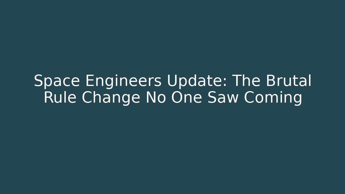 Space Engineers Update: The Brutal Rule Change No One Saw Coming