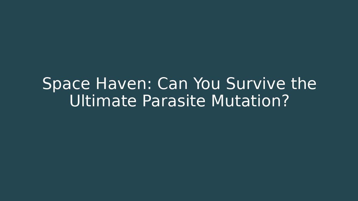 Space Haven: Can You Survive the Ultimate Parasite Mutation?