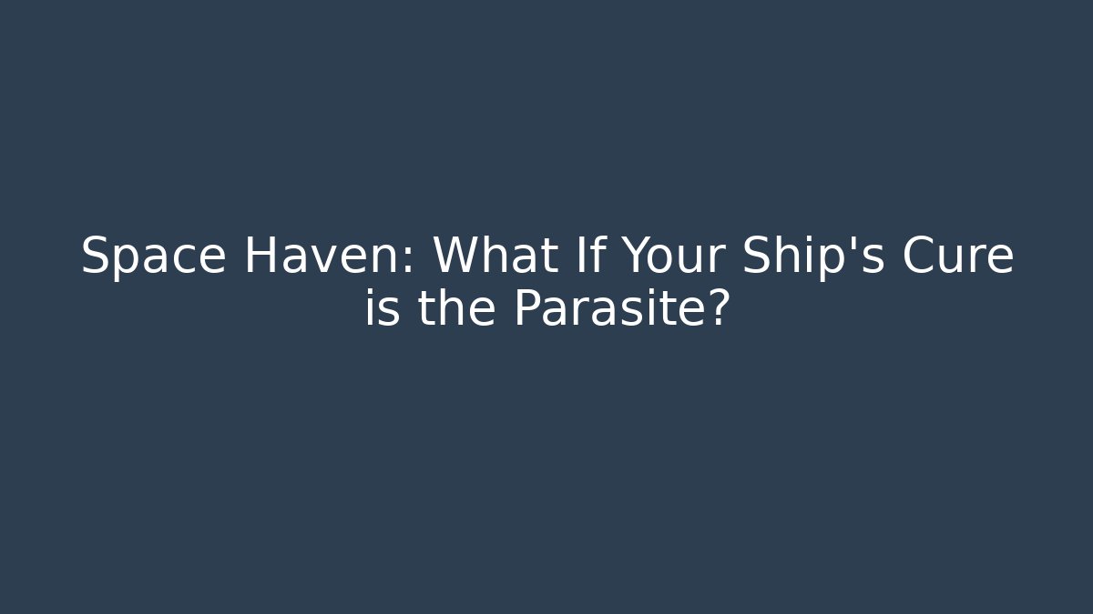 Space Haven: What If Your Ship's Cure is the Parasite?