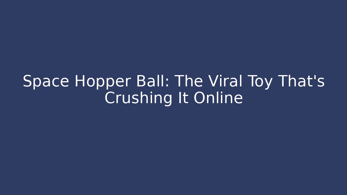 Space Hopper Ball: The Viral Toy That's Crushing It Online