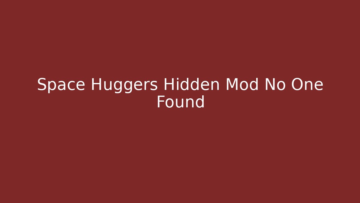 Space Huggers Hidden Mod No One Found