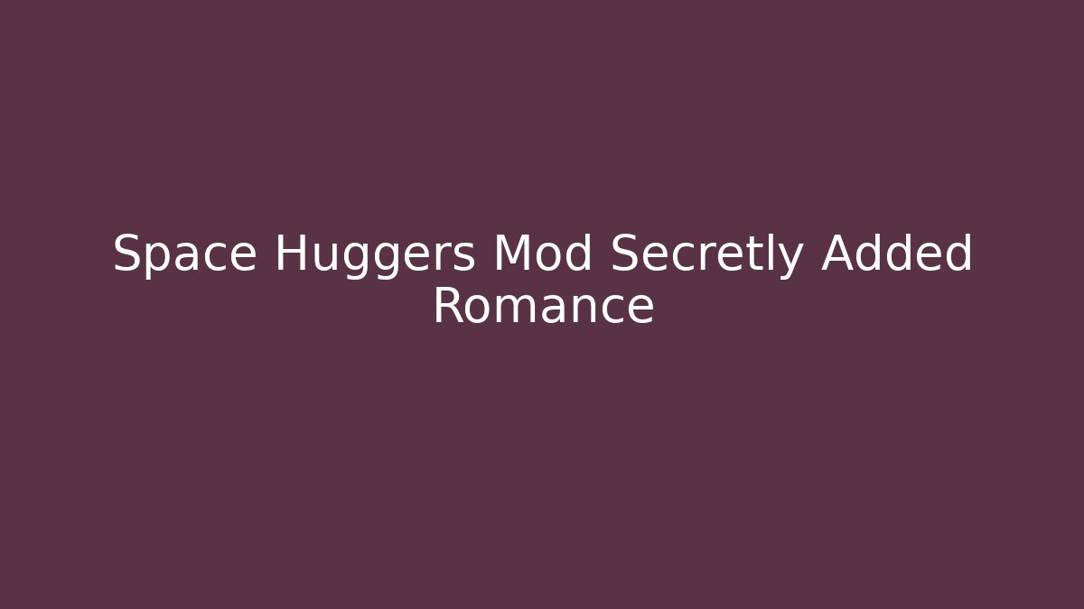 Space Huggers Mod Secretly Added Romance - Critter Realm