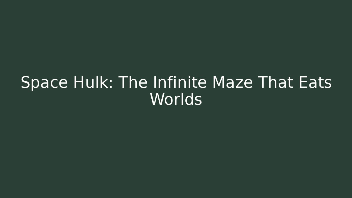 Space Hulk: The Infinite Maze That Eats Worlds