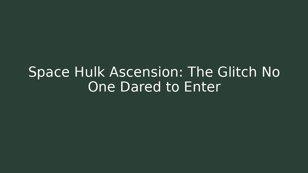 Space Hulk Ascension: The Glitch No One Dared to Enter