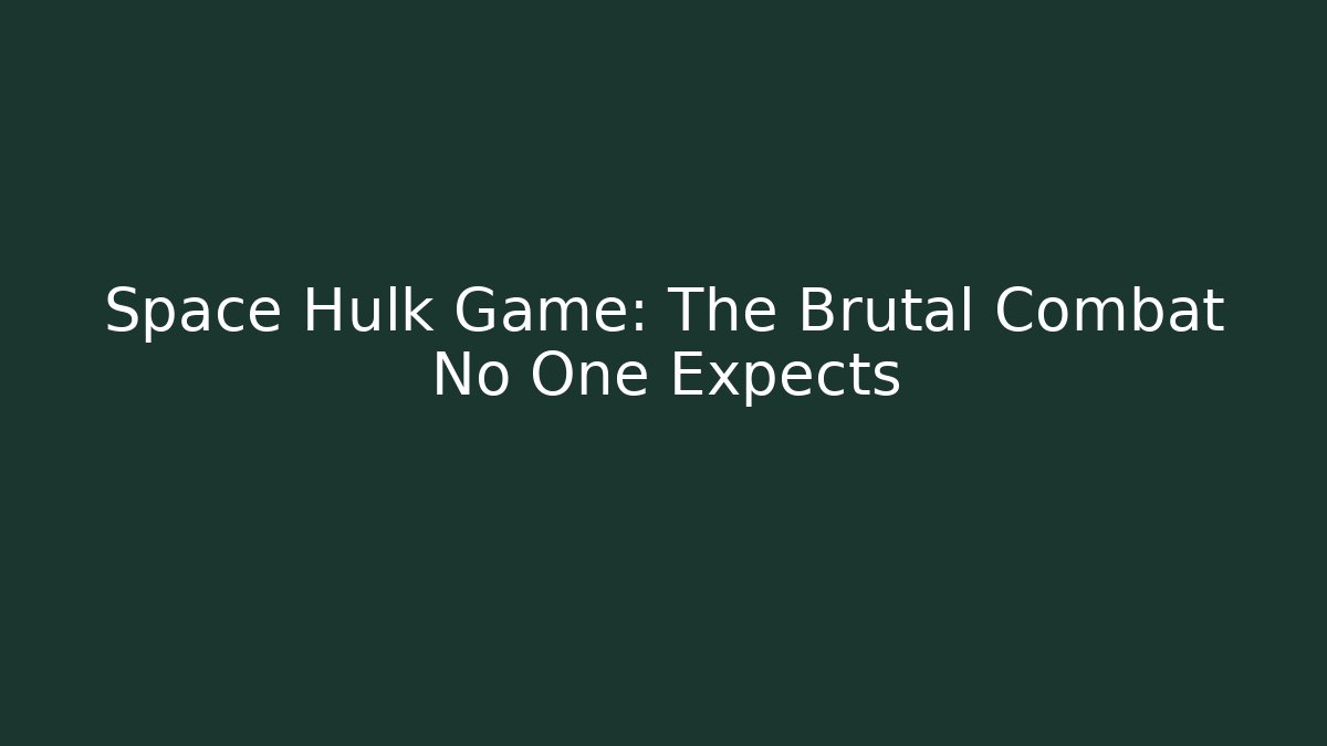 Space Hulk Game: The Brutal Combat No One Expects