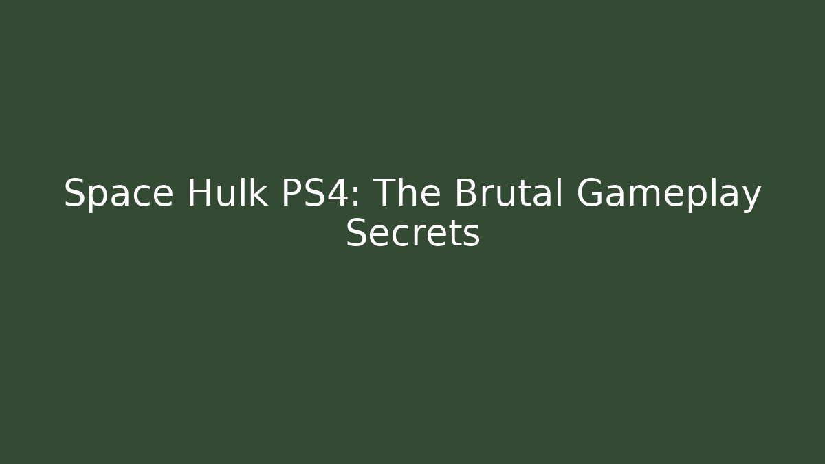 Space Hulk PS4: The Brutal Gameplay Secrets