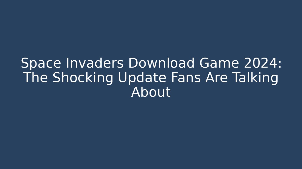 Space Invaders Download Game 2024: The Shocking Update Fans Are Talking About