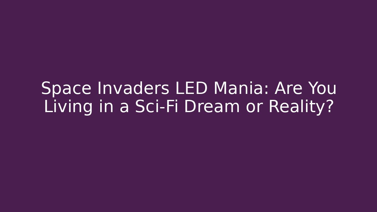 Space Invaders LED Mania: Are You Living in a Sci-Fi Dream or Reality? - Critter Realm