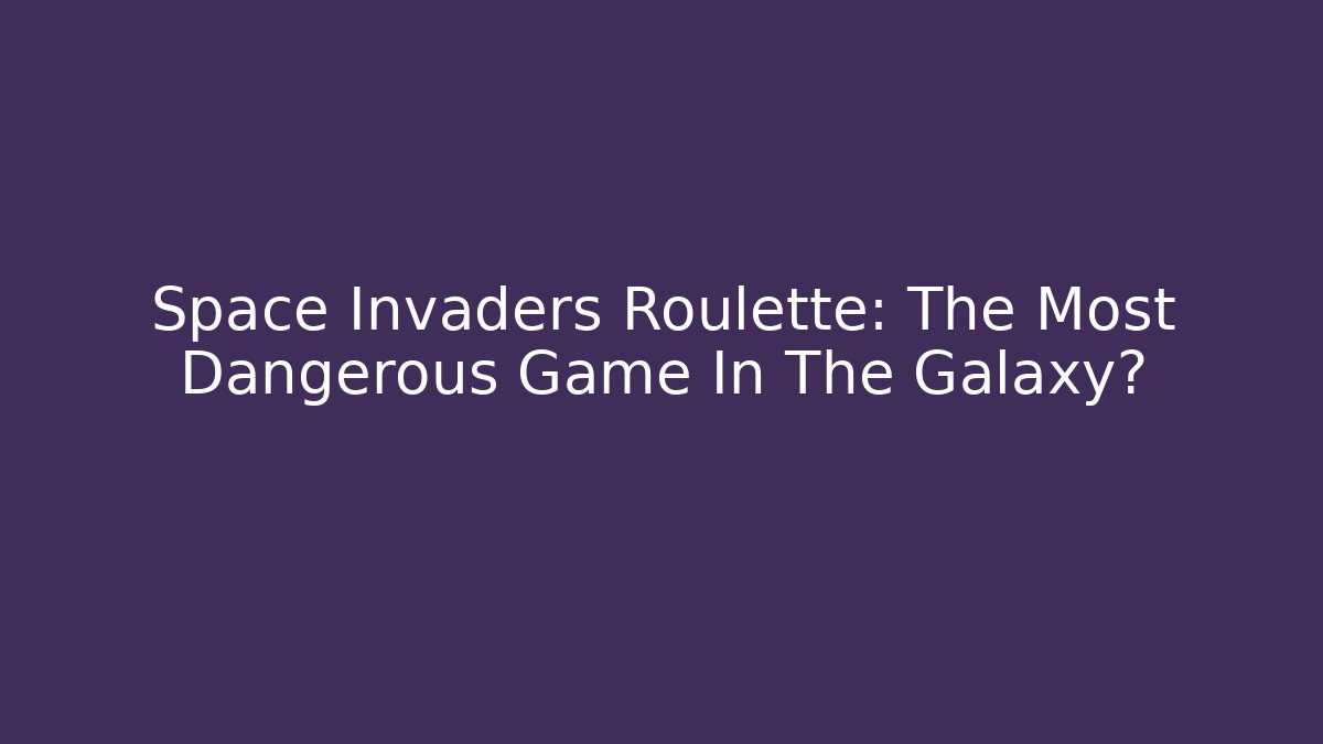 Space Invaders Roulette: The Most Dangerous Game In The Galaxy?