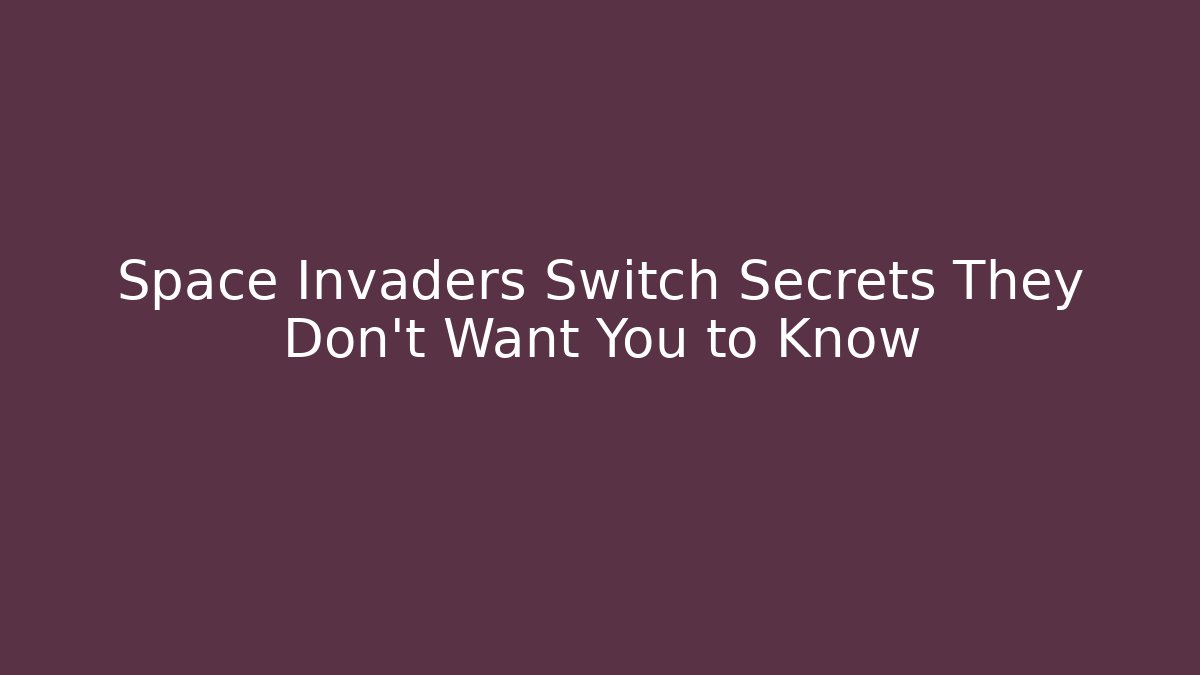 Space Invaders Switch Secrets They Don't Want You to Know
